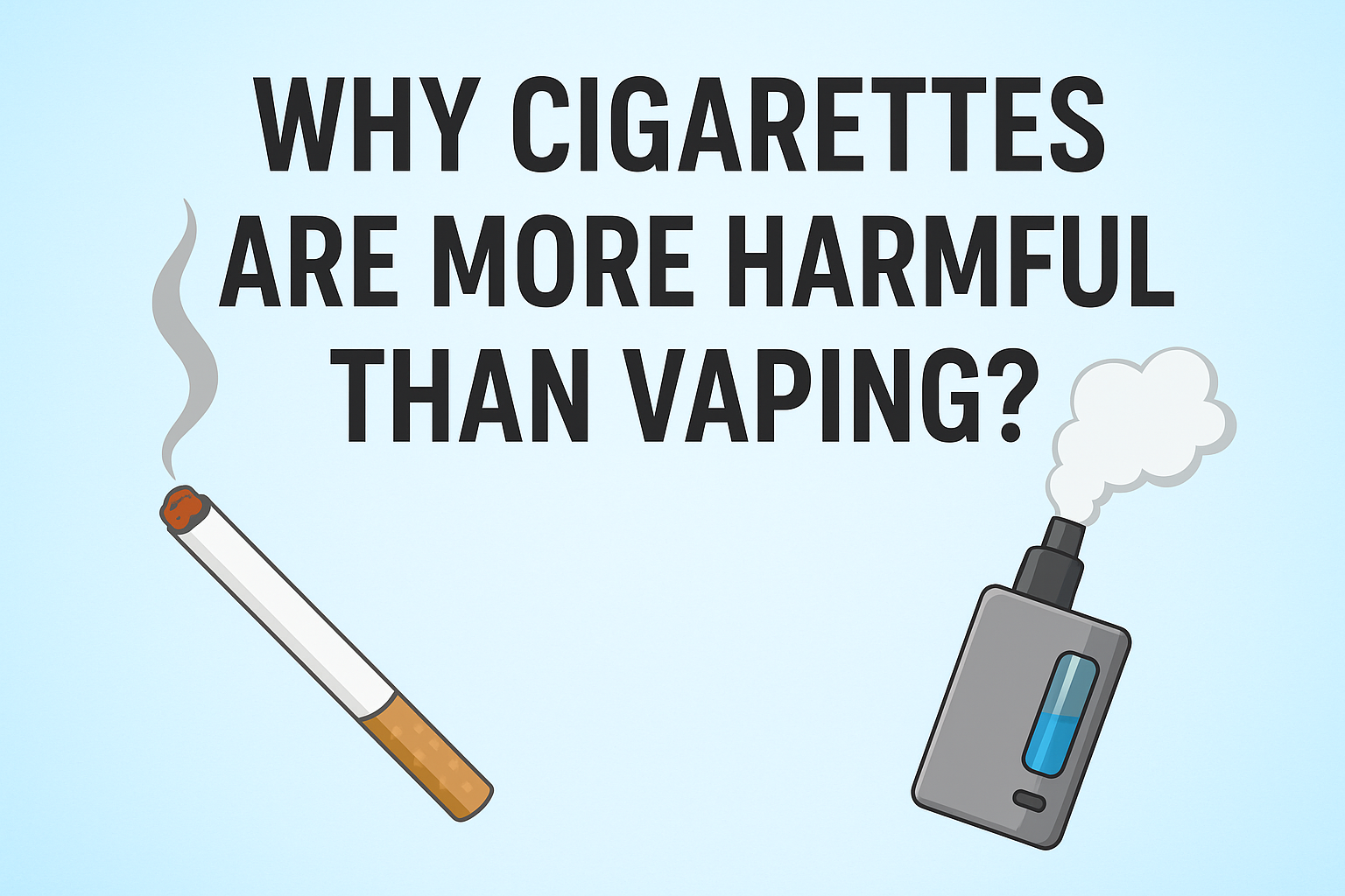 Why Cigarettes Are More Harmful Than Vaping